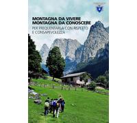 Montagna da vivere, montagna da conoscere. Per frequentarla con rispetto e consapevolezza