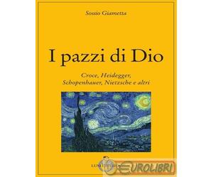 9788879848480 Sossio Giametta I pazzi di Dio. Croce, Heidegger, Schopenhauer, Ni