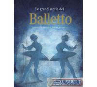 Le grandi storie del balletto. Ediz. a colori