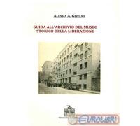 9788882473662 Guida all'archivio del Museo storico della Liberazione - Alessia A