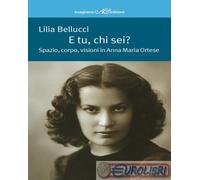 9788883094514 Lilia Bellucci E tu, chi sei? Spazio, corpo, visioni in Anna Maria