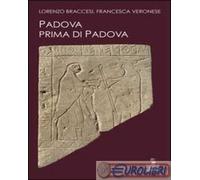 9788883147128 Francesca Veronese Padova prima di Padova. La città e l'universo v
