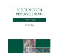 9788883337314 José M. Galván Scelti in Cristo per essere santi. Vol. 2: Morale t
