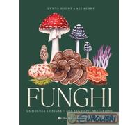 9788884998675 Ali Ashaby Funghi. La scienza e i segreti del regno più misterioso