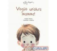 Voglio un'altra mamma! Ediz. a colori