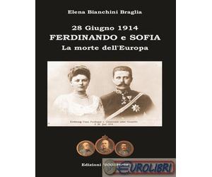 9788890852732 Elena Bianchini Braglia Ferdinando e Sofia. 28 giugno 1914. La mor