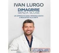9788891844309 Ivan Lurgo Dimagrire senza scuse. Un approccio sano, personalizzat