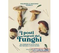 9788891845320 Maurizio Donelli I posti segreti dei funghi. 100 itinerari in tutt