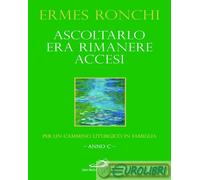 9788892246072 Ermes Ronchi Ascoltarlo era rimanere accesi. Per un cammino liturg