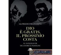 Dio è gratis. Il prossimo costa. Il Vangelo di De André e Pasolini - Franc...