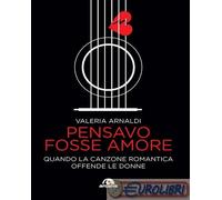 9788892773479 Valeria Arnaldi Pensavo fosse amore. Quando la canzone romantica o