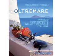 Oltremare. Viaggio controvento nelle microisole italiane - Finelli Riccardo