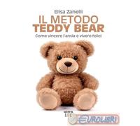Il metodo Teddy Bear. Come vincere l'ansia e vivere felici - Zanelli Elisa