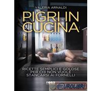 9788892784628 Valeria Arnaldi Pigri in cucina. Ricette semplici e golose per chi