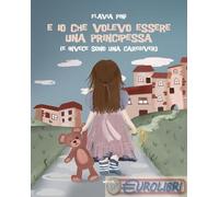9788892784925 Flavia Pini E io che volevo essere una principessa (e invece sono