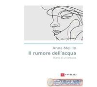 9788892922167 Anna Melillo Il rumore dell'acqua. Diario di un'ansiosa Santelli