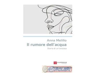 9788892922167 Anna Melillo Il rumore dell'acqua. Diario di un'ansiosa Santelli