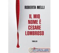 9788892961296 Roberta Melli Il mio nome è Cesare Lombroso Leone