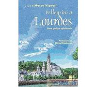 9788892985582 Pellegrini a Lourdes. Una guida spirituale Alessandro Marco Vig