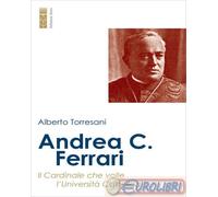 9788892985636 Alberto Torresani Andrea C. Ferrari. Il cardinale che volle lUniv