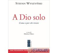 Libri Wyszy?ski Stefan - A Dio Solo. Come E Per Chi Vivere