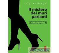 Il mistero dei muri che parlano. Una nuova indagine per Detective tacco 12