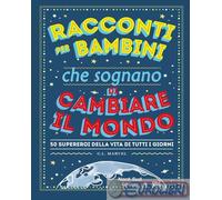 Racconti per bambini che sognano di cambiare il mondo. 50 supereroi della vita di tutti i giorni