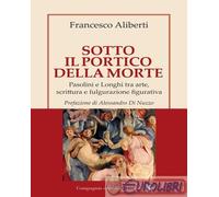 9788893237482 Francesco Aliberti Sotto il Portico della Morte. Pasolini e Longhi