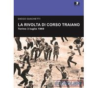 9788894447101 Diego Giachetti La rivolta di Corso Traiano. Torino, 3 luglio 1969