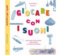 9788894811735 Antonio Testa Giocare con i suoni. Musica, natura e riciclo creati