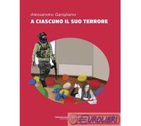 Libri Alessandro Garigliano - A Ciascuno Il Suo Terrore