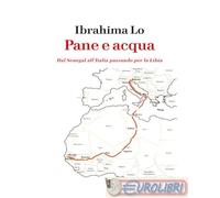 9788894898781 Ibrahima Lo Pane e acqua. Dal Senegal all’Italia passando per la L