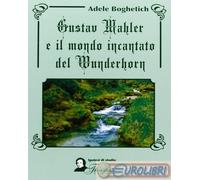 9788895840284 Adele Boghetich Gustav Mahler e il mondo incantato del Wunderhorn