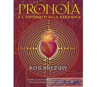 Pronoia è l'antidoto alla paranoia. Come il mondo intero sta cospirando per ricoprirti di benedizioni
