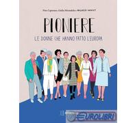 Pioniere. Le donne che hanno fatto l'europa. Ediz. a colori