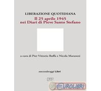 9788899467302 A.A.V.V. Liberazione quotidiana. Il 25 aprile 1945 nei diari di Pi