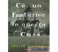 C'E' UN FANTASMA IN QUESTA CASA. EDIZ. A COLORI - JEFFERS OLIVER - Zoolibri
