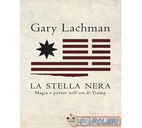 9788899684594 Gary Lachman La stella nera. Magia e potere nell'era di Trump Tlon