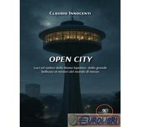 9791220156523 Claudio Innocenti Open City. Luci ed ombre della Roma bipolare: da