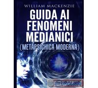 9791220225939 William Mackenzie Guida ai fenomeni medianici. Metapsichica modern