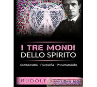 9791220850766 Rudolf Steiner I tre mondi dello spirito. Antroposofia Psicosofia