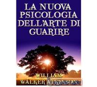 9791220898348 William Walker Atkinson La nuova psicologia dell'arte di guarire S