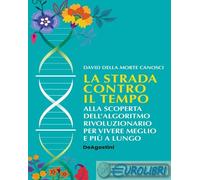 La Strada Contro Il Tempo. Alla Scoperta Dell'Algoritmo Rivoluzionario Per Viver