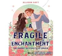 Libri Saft Allison - A Fragile Enchantment. Un Amore Intessuto Di Magia