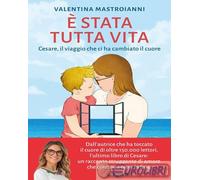 Libri Mastroianni Valentina - E' Stata Tutta Vita. Cesare, Il Viaggio Che Ci Ha