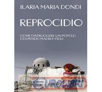 9791221223071 Ilaria Maria Dondi Reprocidio. Come distruggere un popolo colpendo