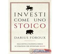 Investi come uno stoico. Dall'antica filosofia greca le strategie per diventare ricco