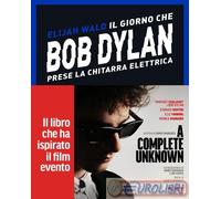 Libri Elijah Wald - Il Giorno Che Bob Dylan Prese La Chitarra Elettrica. A Compl
