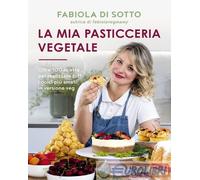 9791222202631 Fabiola Di Sotto La mia pasticceria vegetale. Oltre 100 ricette pe