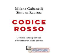 Codice rosso. Come la sanità pubblica è diventata un affare privato - Gaba...